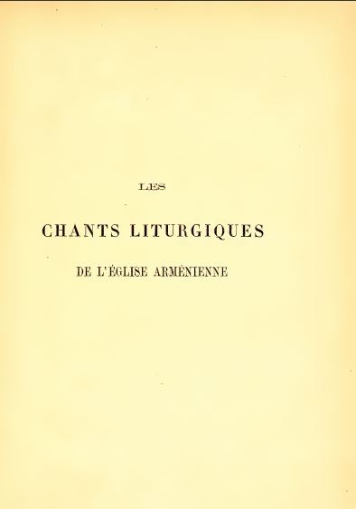 Les chants liturgiques de l’Église arménienne : traduits en notes musicales européenes par Pietro Bianchini et publiés par la Congrégation des Pères Mekhitharistes.